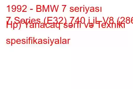 1992 - BMW 7 seriyası
7 Series (E32) 740 i,iL V8 (286 Hp) Yanacaq sərfi və Texniki spesifikasiyalar