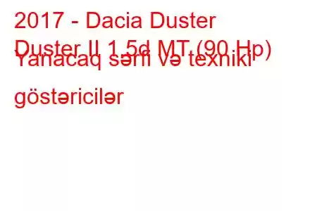 2017 - Dacia Duster
Duster II 1.5d MT (90 Hp) Yanacaq sərfi və texniki göstəricilər