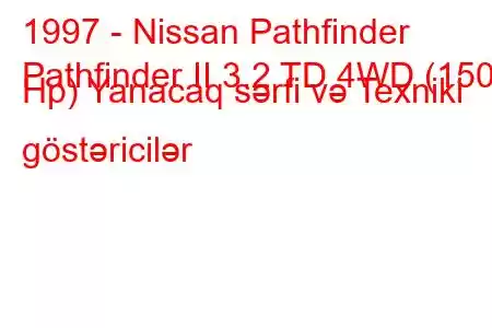 1997 - Nissan Pathfinder
Pathfinder II 3.2 TD 4WD (150 Hp) Yanacaq sərfi və Texniki göstəricilər