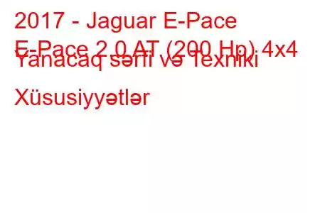 2017 - Jaguar E-Pace
E-Pace 2.0 AT (200 Hp) 4x4 Yanacaq sərfi və Texniki Xüsusiyyətlər