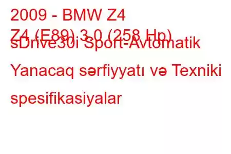 2009 - BMW Z4
Z4 (E89) 3.0 (258 Hp) sDrive30i Sport-Avtomatik Yanacaq sərfiyyatı və Texniki spesifikasiyalar