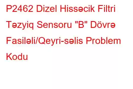 P2462 Dizel Hissəcik Filtri Təzyiq Sensoru 