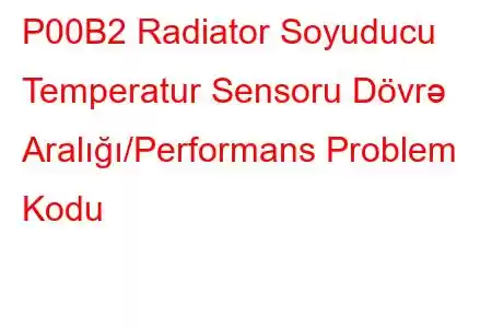 P00B2 Radiator Soyuducu Temperatur Sensoru Dövrə Aralığı/Performans Problem Kodu