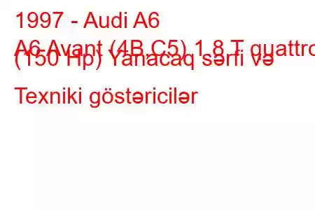 1997 - Audi A6
A6 Avant (4B,C5) 1.8 T quattro (150 Hp) Yanacaq sərfi və Texniki göstəricilər