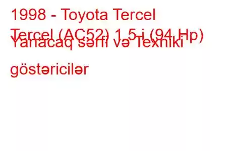 1998 - Toyota Tercel
Tercel (AC52) 1.5 i (94 Hp) Yanacaq sərfi və Texniki göstəricilər