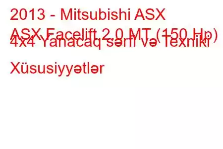 2013 - Mitsubishi ASX
ASX Facelift 2.0 MT (150 Hp) 4x4 Yanacaq sərfi və Texniki Xüsusiyyətlər