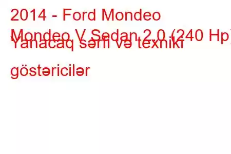 2014 - Ford Mondeo
Mondeo V Sedan 2.0 (240 Hp) Yanacaq sərfi və texniki göstəricilər