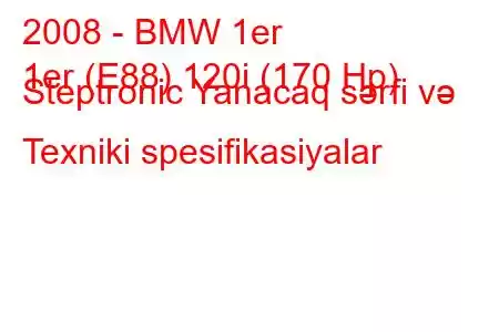 2008 - BMW 1er
1er (E88) 120i (170 Hp) Steptronic Yanacaq sərfi və Texniki spesifikasiyalar