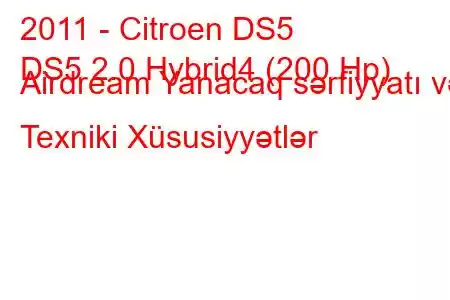 2011 - Citroen DS5
DS5 2.0 Hybrid4 (200 Hp) Airdream Yanacaq sərfiyyatı və Texniki Xüsusiyyətlər