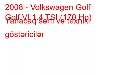 2008 - Volkswagen Golf
Golf VI 1.4 TSI (170 Hp) Yanacaq sərfi və texniki göstəricilər