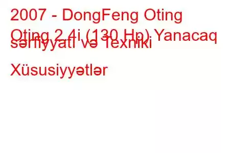 2007 - DongFeng Oting
Oting 2.4i (130 Hp) Yanacaq sərfiyyatı və Texniki Xüsusiyyətlər