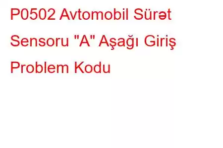 P0502 Avtomobil Sürət Sensoru 