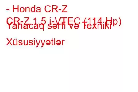 - Honda CR-Z
CR-Z 1.5 i-VTEC (114 Hp) Yanacaq sərfi və Texniki Xüsusiyyətlər