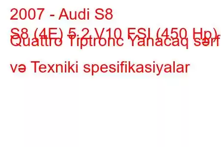 2007 - Audi S8
S8 (4E) 5.2 V10 FSI (450 Hp) Quattro Tiptronc Yanacaq sərfi və Texniki spesifikasiyalar