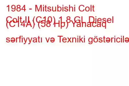 1984 - Mitsubishi Colt
Colt II (C10) 1.8 GL Diesel (C14A) (58 Hp) Yanacaq sərfiyyatı və Texniki göstəricilər