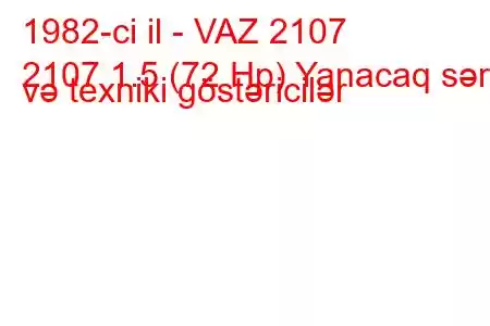 1982-ci il - VAZ 2107
2107 1.5 (72 Hp) Yanacaq sərfi və texniki göstəricilər