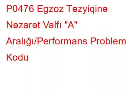 P0476 Egzoz Təzyiqinə Nəzarət Valfı 