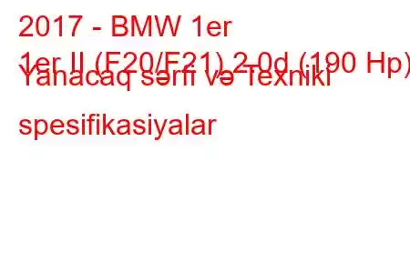 2017 - BMW 1er
1er II (F20/F21) 2.0d (190 Hp) Yanacaq sərfi və Texniki spesifikasiyalar