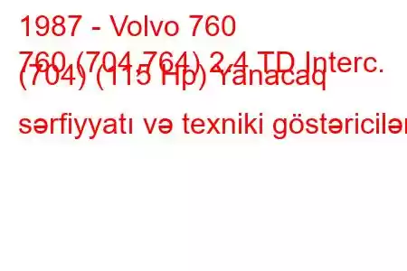 1987 - Volvo 760
760 (704,764) 2.4 TD Interc. (704) (115 Hp) Yanacaq sərfiyyatı və texniki göstəricilər