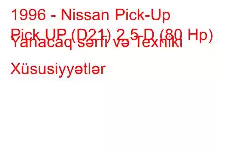 1996 - Nissan Pick-Up
Pick UP (D21) 2.5 D (80 Hp) Yanacaq sərfi və Texniki Xüsusiyyətlər