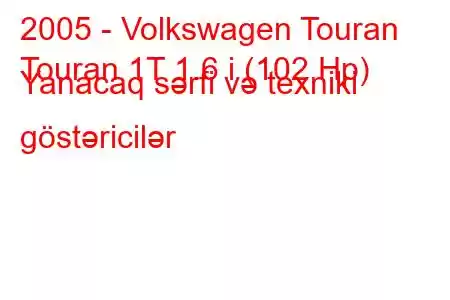 2005 - Volkswagen Touran
Touran 1T 1.6 i (102 Hp) Yanacaq sərfi və texniki göstəricilər