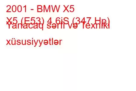 2001 - BMW X5
X5 (E53) 4.6iS (347 Hp) Yanacaq sərfi və Texniki xüsusiyyətlər