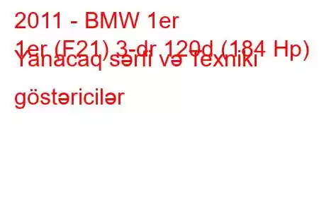 2011 - BMW 1er
1er (F21) 3-dr 120d (184 Hp) Yanacaq sərfi və Texniki göstəricilər