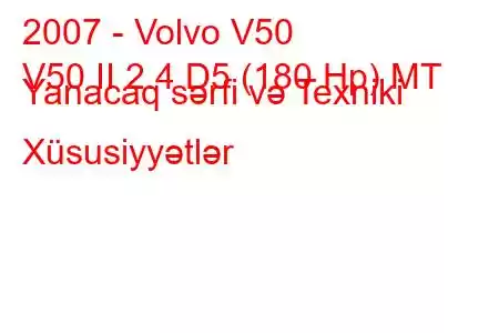 2007 - Volvo V50
V50 II 2.4 D5 (180 Hp) MT Yanacaq sərfi və Texniki Xüsusiyyətlər