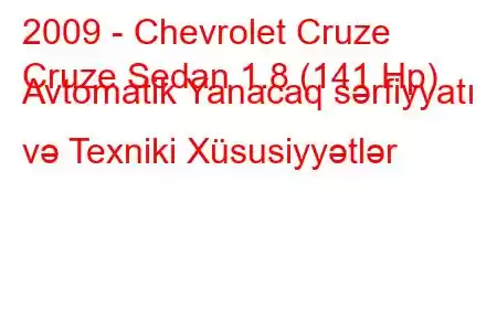 2009 - Chevrolet Cruze
Cruze Sedan 1.8 (141 Hp) Avtomatik Yanacaq sərfiyyatı və Texniki Xüsusiyyətlər