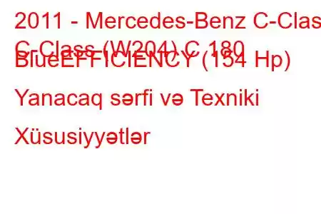 2011 - Mercedes-Benz C-Class
C-Class (W204) C 180 BlueEFFICIENCY (154 Hp) Yanacaq sərfi və Texniki Xüsusiyyətlər