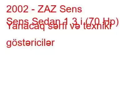 2002 - ZAZ Sens
Sens Sedan 1.3 i (70 Hp) Yanacaq sərfi və texniki göstəricilər