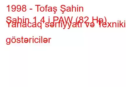 1998 - Tofaş Şahin
Sahin 1.4 i PAW (82 Hp) Yanacaq sərfiyyatı və Texniki göstəricilər