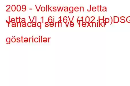 2009 - Volkswagen Jetta
Jetta VI 1.6i 16V (102 Hp)DSG Yanacaq sərfi və Texniki göstəricilər