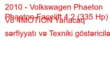 2010 - Volkswagen Phaeton
Phaeton Facelift 4.2 (335 Hp) V8 4MOTION Yanacaq sərfiyyatı və Texniki göstəricilər