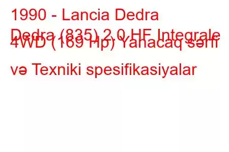 1990 - Lancia Dedra
Dedra (835) 2.0 HF Integrale 4WD (169 Hp) Yanacaq sərfi və Texniki spesifikasiyalar