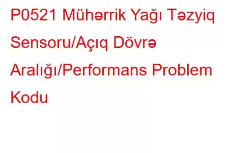 P0521 Mühərrik Yağı Təzyiq Sensoru/Açıq Dövrə Aralığı/Performans Problem Kodu