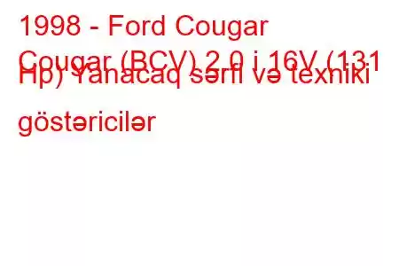 1998 - Ford Cougar
Cougar (BCV) 2.0 i 16V (131 Hp) Yanacaq sərfi və texniki göstəricilər