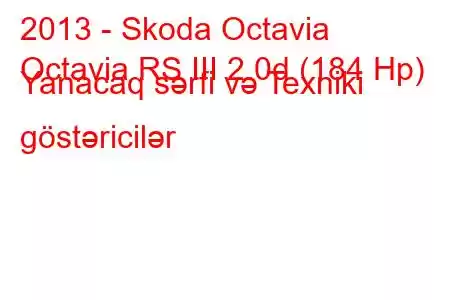 2013 - Skoda Octavia
Octavia RS III 2.0d (184 Hp) Yanacaq sərfi və Texniki göstəricilər