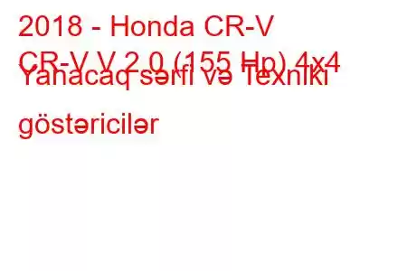 2018 - Honda CR-V
CR-V V 2.0 (155 Hp) 4x4 Yanacaq sərfi və Texniki göstəricilər