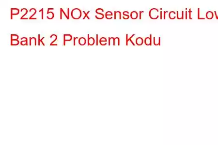 P2215 NOx Sensor Circuit Low Bank 2 Problem Kodu