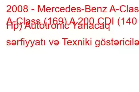 2008 - Mercedes-Benz A-Class
A-Class (169) A 200 CDI (140 Hp) Autotronic Yanacaq sərfiyyatı və Texniki göstəricilər