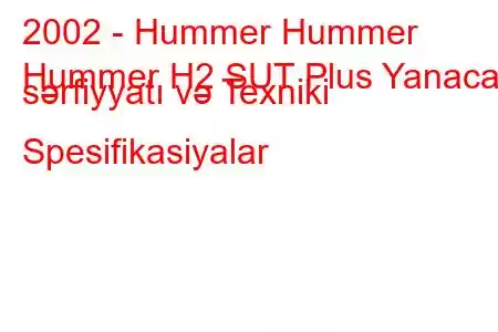 2002 - Hummer Hummer
Hummer H2 SUT Plus Yanacaq sərfiyyatı və Texniki Spesifikasiyalar