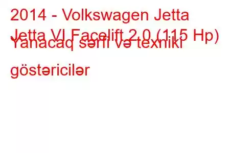 2014 - Volkswagen Jetta
Jetta VI Facelift 2.0 (115 Hp) Yanacaq sərfi və texniki göstəricilər