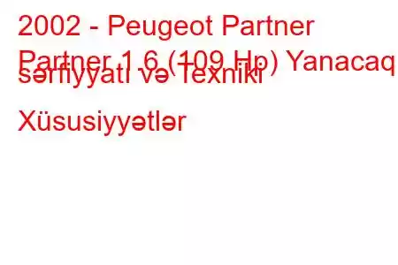 2002 - Peugeot Partner
Partner 1.6 (109 Hp) Yanacaq sərfiyyatı və Texniki Xüsusiyyətlər