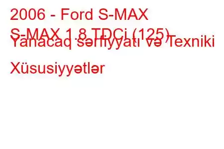 2006 - Ford S-MAX
S-MAX 1.8 TDCi (125) Yanacaq sərfiyyatı və Texniki Xüsusiyyətlər