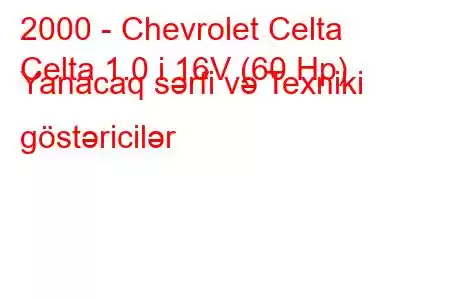 2000 - Chevrolet Celta
Celta 1.0 i 16V (60 Hp) Yanacaq sərfi və Texniki göstəricilər