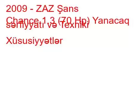 2009 - ZAZ Şans
Chance 1.3 (70 Hp) Yanacaq sərfiyyatı və Texniki Xüsusiyyətlər