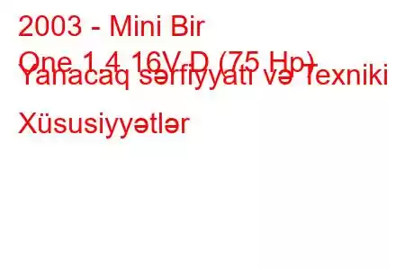 2003 - Mini Bir
One 1.4 16V D (75 Hp) Yanacaq sərfiyyatı və Texniki Xüsusiyyətlər