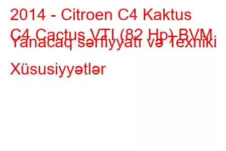 2014 - Citroen C4 Kaktus
C4 Cactus VTI (82 Hp) BVM Yanacaq sərfiyyatı və Texniki Xüsusiyyətlər