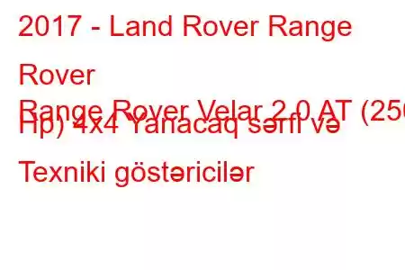 2017 - Land Rover Range Rover
Range Rover Velar 2.0 AT (250 Hp) 4x4 Yanacaq sərfi və Texniki göstəricilər